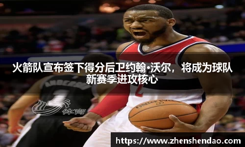 火箭队宣布签下得分后卫约翰·沃尔，将成为球队新赛季进攻核心