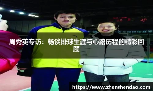周秀英专访：畅谈排球生涯与心路历程的精彩回顾
