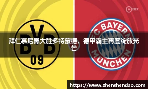 拜仁慕尼黑大胜多特蒙德，德甲霸主再度绽放光芒
