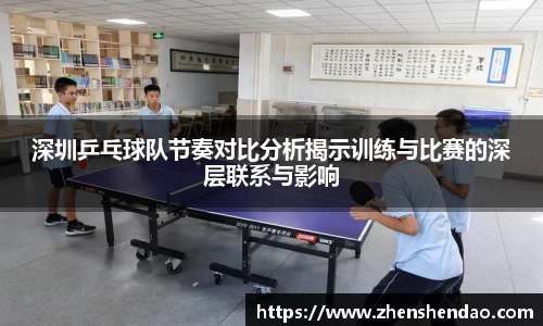 深圳乒乓球队节奏对比分析揭示训练与比赛的深层联系与影响
