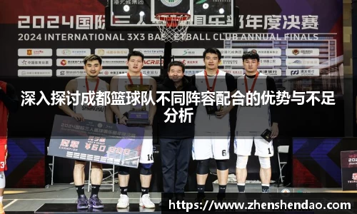 深入探讨成都篮球队不同阵容配合的优势与不足分析
