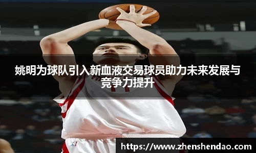 姚明为球队引入新血液交易球员助力未来发展与竞争力提升