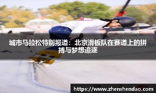 城市马拉松特别报道：北京滑板队在赛道上的拼搏与梦想追逐