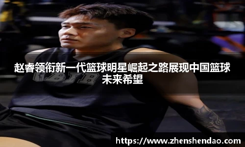 赵睿领衔新一代篮球明星崛起之路展现中国篮球未来希望