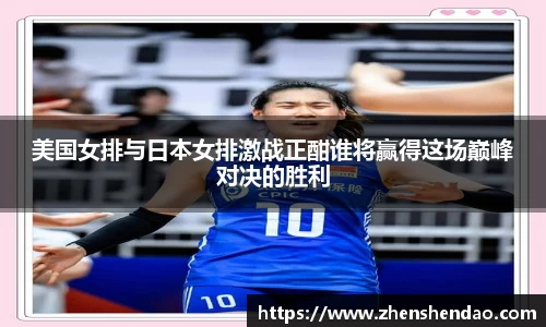 美国女排与日本女排激战正酣谁将赢得这场巅峰对决的胜利