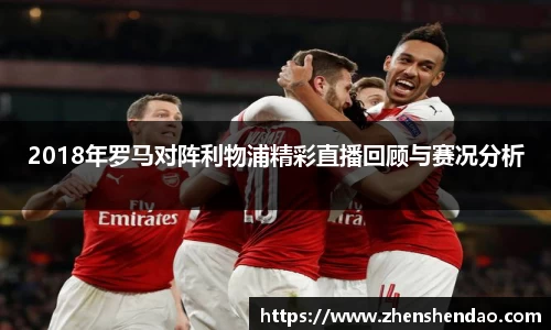 2018年罗马对阵利物浦精彩直播回顾与赛况分析